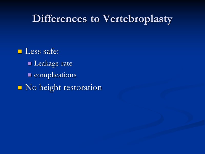 Differences to Vertebroplasty Less safe: Leakage rate complications No height restoration